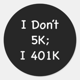 I Don't 5k; I 401k Funny Retiree  Classic Round Sticker