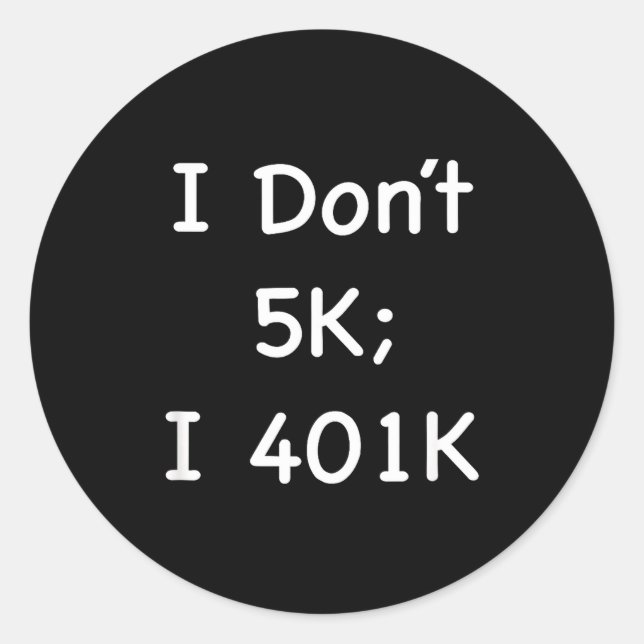 I Don't 5k; I 401k Funny Retiree  Classic Round Sticker (Front)