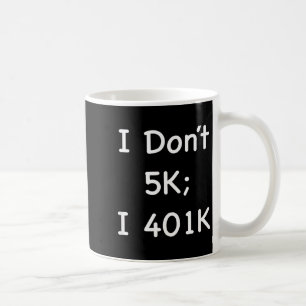 I Don't 5k; I 401k Funny Retiree  Coffee Mug
