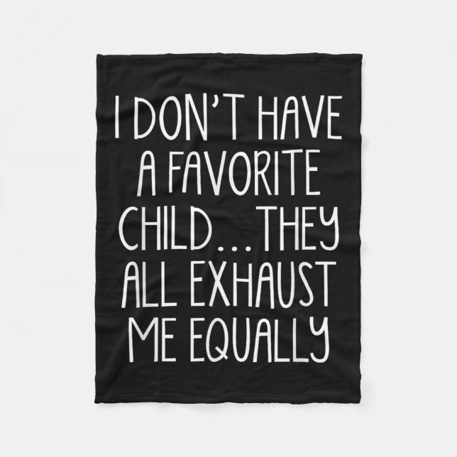 I Don't A Have Favorite Child They All Exhaust Me  Fleece Blanket (Front)