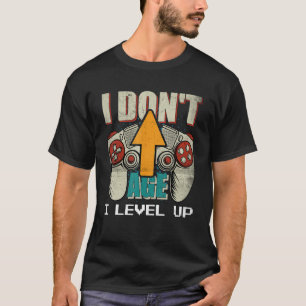 I Don't Age I Level Up Video Gaming Gamer Birthday T-Shirt