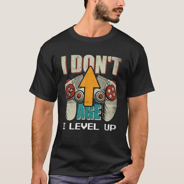 I Don't Age I Level Up Video Gaming Gamer Birthday T-Shirt (Front)