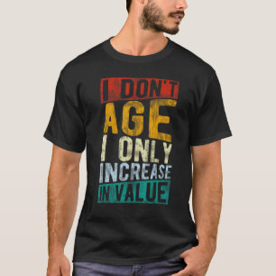 I Don't Age I Only Increase In Value Old People Gr T-Shirt