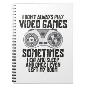 I Dont Alwasy Play Video Games Gaming Humour Funny Notebook