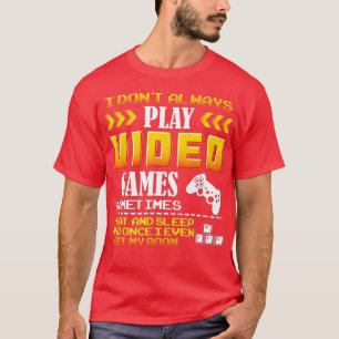 I dont Alway Play Video Games Gift Eat Sleep Repea T-Shirt
