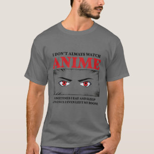 I Don't Alway Watch Anime T-Shirt