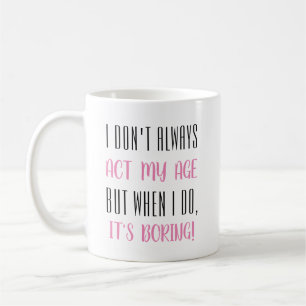 I don't always act my age... coffee mug