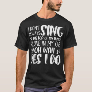 I Don't Always Alone in My Car Oh Wait Yes I Do Fu T-Shirt