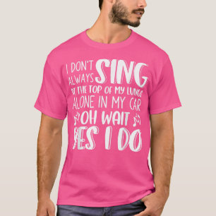 I Don't Always Alone In My Car Oh Wait Yes I Do Fu T-Shirt