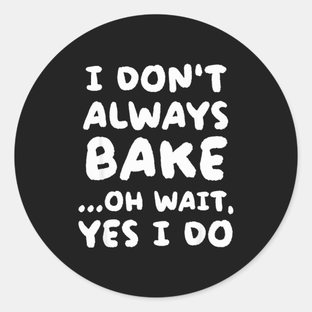 I Don't Always Bake Funny Baker Baking  Classic Round Sticker (Front)