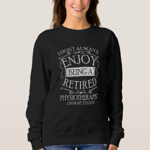 I Dont Always Being a Retired Physiotherapist Sweatshirt