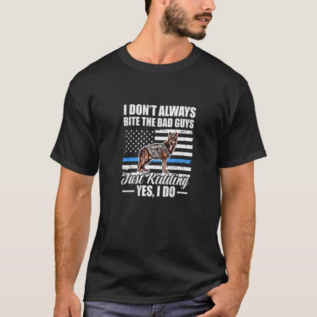 I Don't Always Bite Bad Guys Just Kidding Yes I Do T-Shirt (Front)