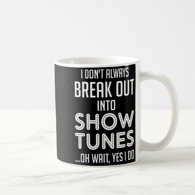 I Don't Always Break Out Into Show Tunes  Coffee Mug (Right)