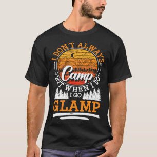 I Dont Always Camp But When I Do I Go Glamp T-Shirt