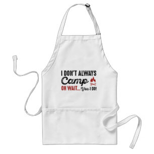 I Don't Always Camp. Oh Wait... Yes I Do! Standard Apron