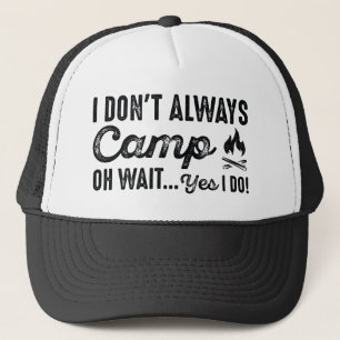 I Don't Always Camp. Oh Wait... Yes I Do! Trucker Hat