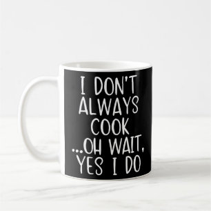 I Dont Always Cook Oh Wait Yes I Do Funny Chef Coffee Mug