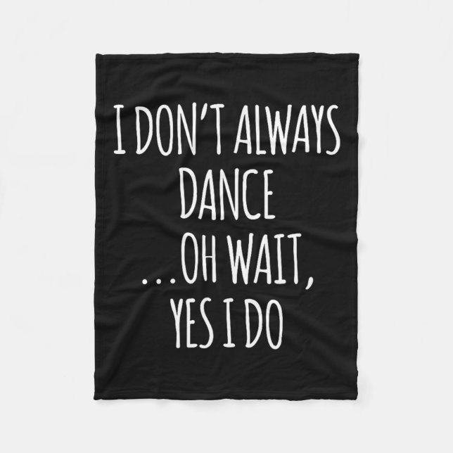 I Don't Always Dance Oh Wait - Cute Dancer  Fleece Blanket (Front)