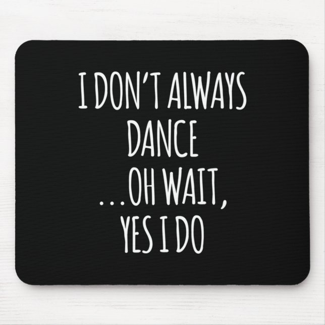 I Don't Always Dance Oh Wait - Cute Dancer Long Sl Mouse Mat (Front)