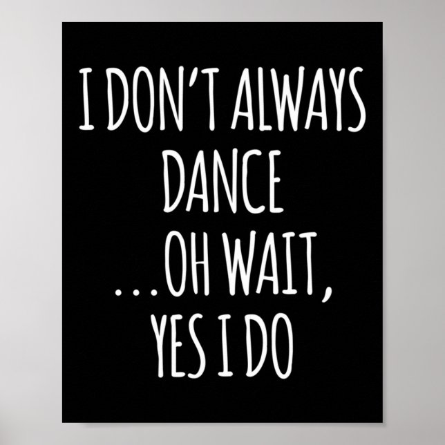 I Don't Always Dance Oh Wait - Cute Dancer Long Sl Poster (Front)