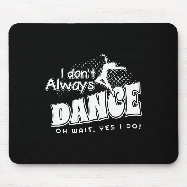 I Dont Always Dance Oh Wait Yes I Do  Mouse Mat (Front)