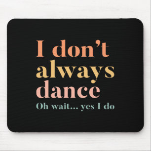 I Don't Always Dance Oh Wait Yes I Do Mouse Mat