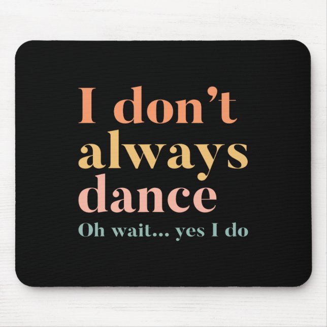 I Don't Always Dance Oh Wait Yes I Do  Mouse Mat (Front)