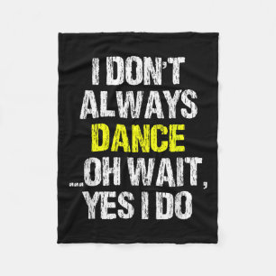 I Don't Always Dance Oh Yes I Do Cool Dancing Danc Fleece Blanket