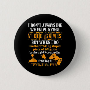 I Dont Always Die In Video Games But When I Do Fu 6 Cm Round Badge
