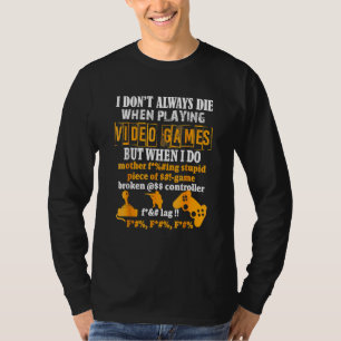 I Dont Always Die In Video Games But When I Do Shi T-Shirt