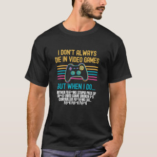 I Don't Always Die In Video Games T-Shirt