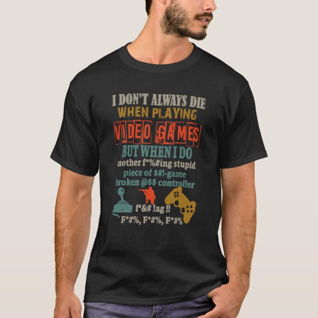 I Don't Always Die When Playing Video Games Gaming T-Shirt (Front)