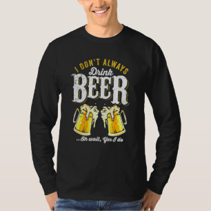 I Dont Always Drink Beer Beer Saying T-Shirt