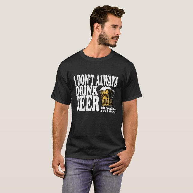 I Don't Always Drink Beer funny shirt . (Front Full)