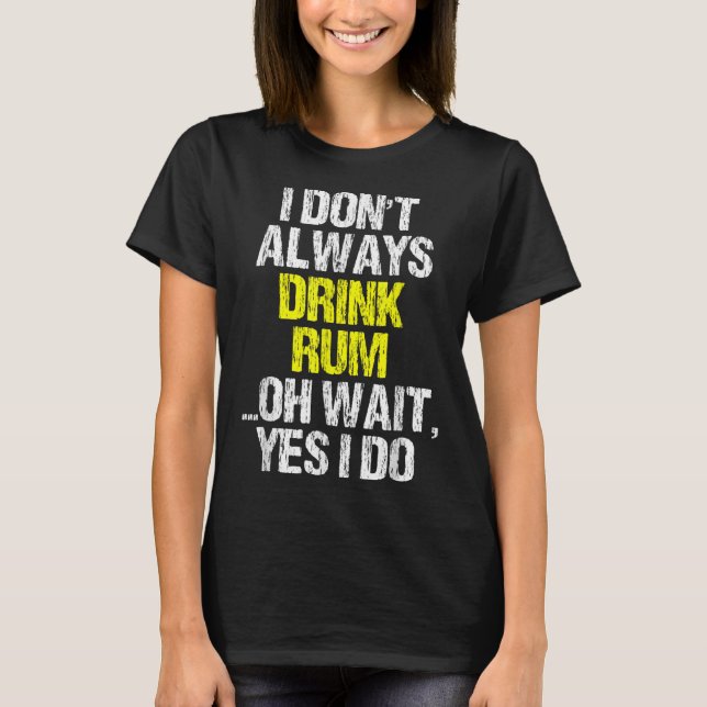 I Don't Always Drink Rum Funny Drinking Cool Lover T-Shirt (Front)