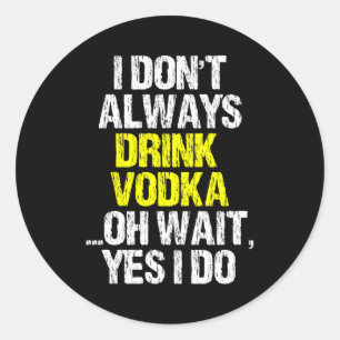 I Don't Always Drink Vodka Funny Drinking Cool Lov Classic Round Sticker