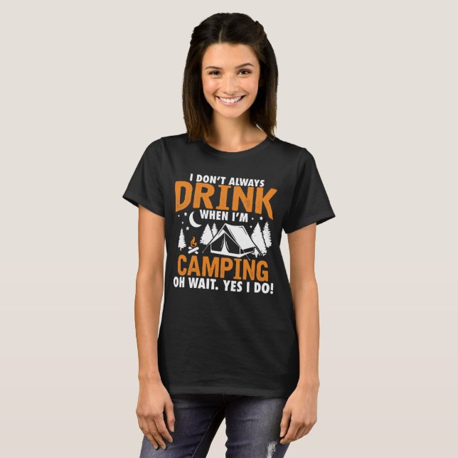 I Dont Always Drink When I Am Camping T-Shirt (Front Full)