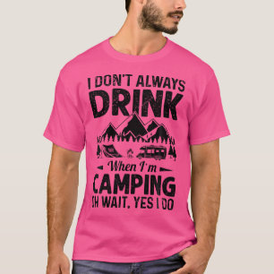 I Don'T Always Drink When I'M Camping Alcohol Beer T-Shirt