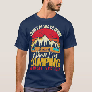 I Dont Always Drink When Im Camping Camp Lovers T-Shirt