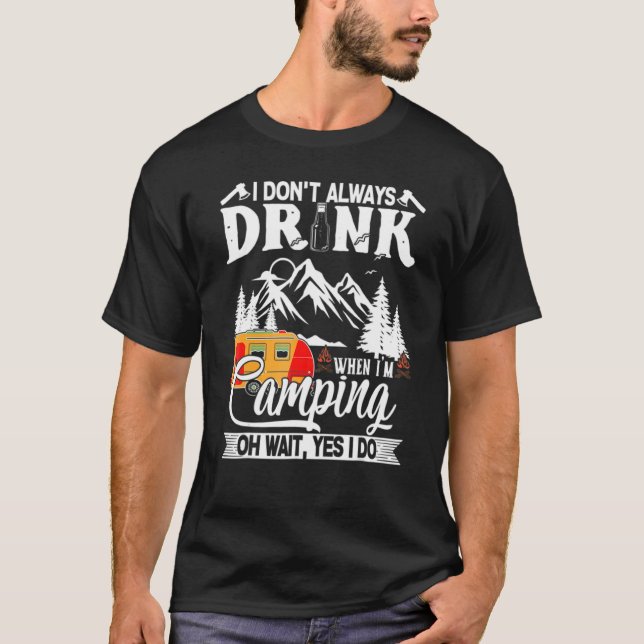 I Don't Always Drink When I'm Camping Caravan T-Shirt (Front)