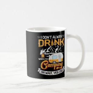 I Dont Always Drink When Im Camping Coffee Mug