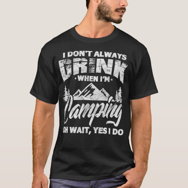 I Don't Always Drink When I'm Camping Funny Camper T-Shirt (Front)