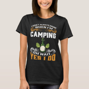 I Don't Always Drink When I'm Camping Oh Wait Yes T-Shirt