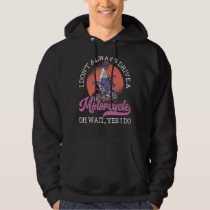 I Don't Always Drive A Motorcycle Oh Wait Yes I Do Hoodie