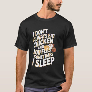 I Don't Always Eat Chicken and Waffles, Sometimes T-Shirt