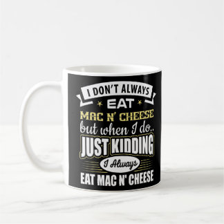 I Don't Always Eat Mac N' Cheese Just Kidding I Do Coffee Mug