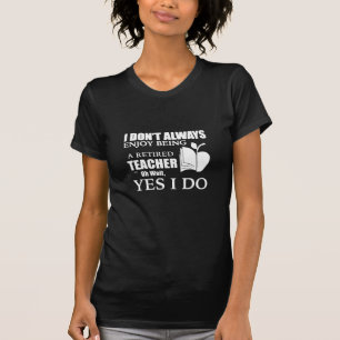 I Don't Always Enjoy Being A Retired Teacher T-Shirt