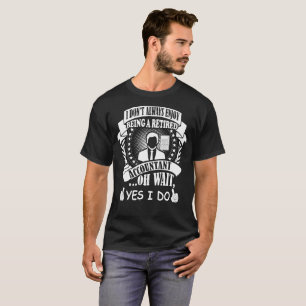 I Dont Always Enjoy Being Retired Accountant I Do T-Shirt
