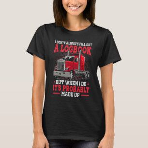 I Don't Always Fill Out A Log Book Truck Drive T-Shirt