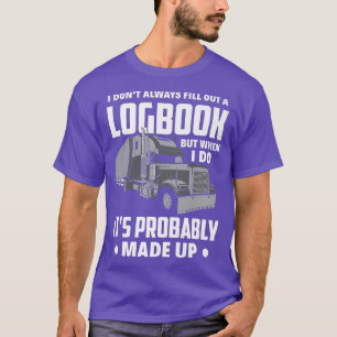 I Don't Always Fill Out A Logbook Funny Trucker Tr T-Shirt